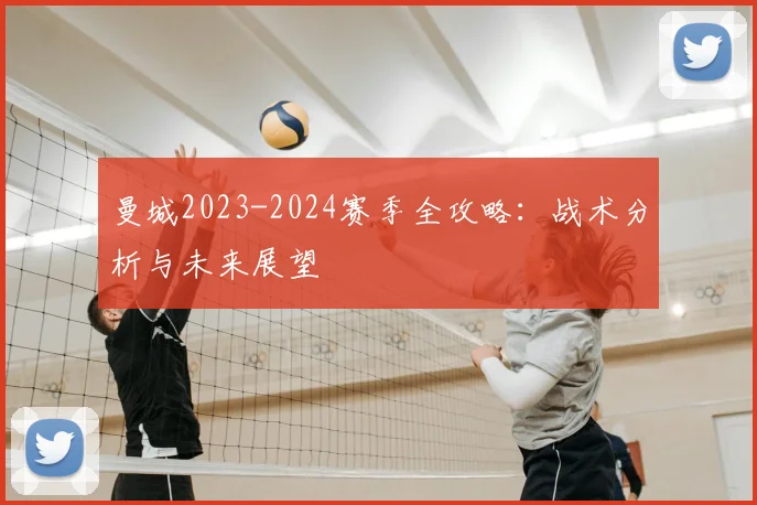 曼城2023-2024赛季全攻略:战术分析与未来展望
