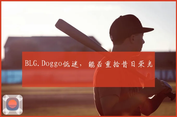 BLG.Doggo低迷，能否重拾昔日荣光