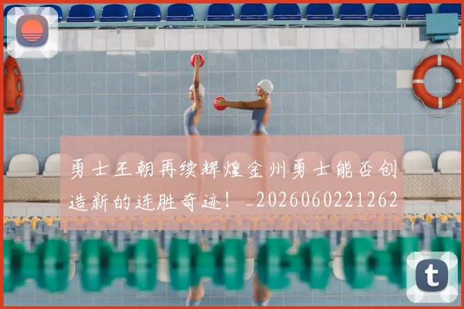 勇士王朝再续辉煌金州勇士能否创造新的连胜奇迹!_20260602212625